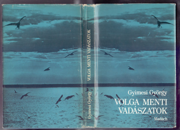 Szerző Gyimesi György Szerkesztő Zalabai Zsigmond - Volga menti vadászatok - Túzokvadászaton a nyikolajevszki rezervátumban - Jávorszarvas-vadászaton a Volga partján - A hapjori vadrezervátumban