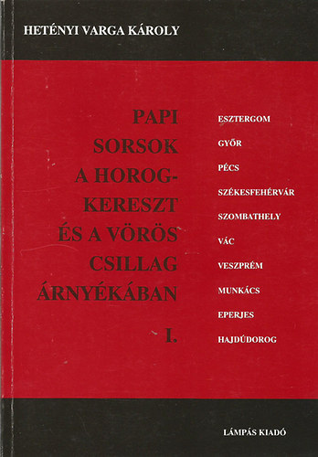 Hetényi Varga Károly - Papi sorsok a horogkereszt és a vörös csillag árnyékában I.