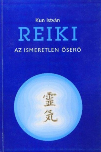 Kun István Reiki mester - Reiki - az ismeretlen őserő (Szerzői magánkiadás)