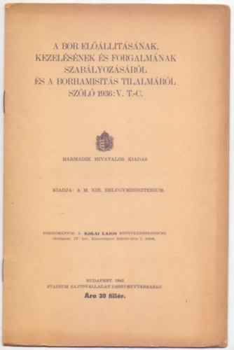 Kiadja: A M. Kir. Belgyminisztrium - A bor ellltsnak, kezelsnek s forgalmnak szablyozsrl s a borhamists tilalmrl szl 1936: V. T.-C. (Harmadik hivatalos kiads)