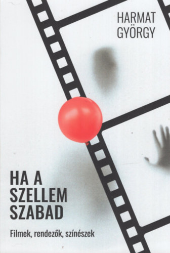 Harmat György - Ha a szellem szabad - Filmek, rendezők, színészek