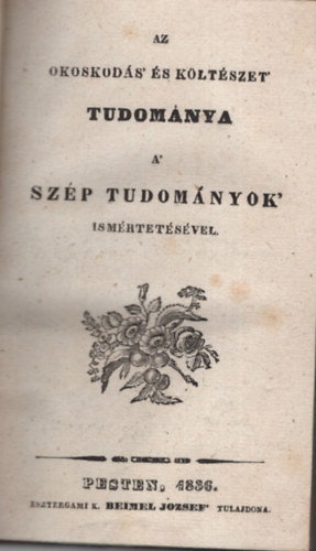 Horvth Elek - Az okoskods' s kltszet' tudomnya a 'szp tudomnyok ismertetsvel -  A' szp tudomnyok ' ismrtetse (2 m egyben) (1836)