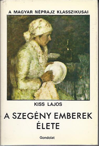 Szerz� Kiss Lajos Szerkeszt� Ortutay Gyula - A szeg�ny emberek �lete 1-2     - A libap�sztor - A pulykap�sztor - A peszra - A szolg�l� - A szobal�ny - Az �reg l�ny - A megesett l�ny - Az asszony -  A t�p� asszony  ( Harmadik kiad�s.)