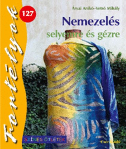 Árvai Anikó, Vetró Mihály - Nemezelés selyemre és gézre - Fortélyok 127.