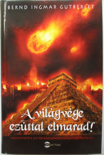 Bernd Ingmar Gutberlet - A vilgvge ezttal elmarad! - Megfejthet-e egy si civilizci legnagyobb rejtlye?