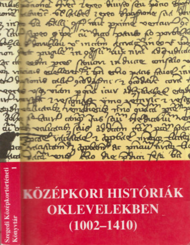 Krist Gyula (szerk.) - Kzpkori histrik oklevelekben (1002-1410) (Szegedi Kzpkortrtneti Knyvtr 1.)
