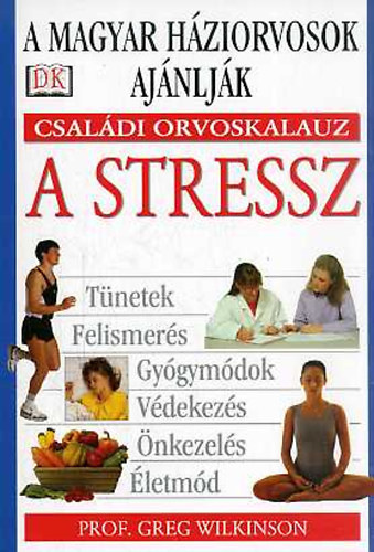 Prof. Greg Wilkinson, Klukon Beatrix (ford.), Dr. Bki Gyrgy (lektor) - Csaldi orvoskalauz: A stressz (Tnetek, Felismers, Gygymdok, Vdekezs, nkezels, letmd)