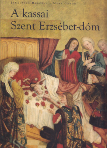 Jankovics Marcell-M�ry G�bor - A kassai Szent Erzs�bet-d�m