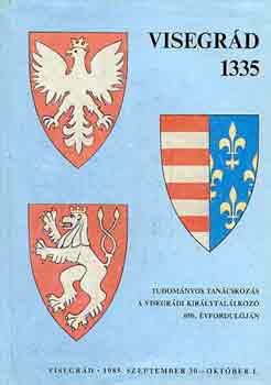 K�bl�s j�zsef (szerk.) - Visegr�d 1335 (tudom�nyos tan�cskoz�s a visegr�di kir�lytal�lkoz�...