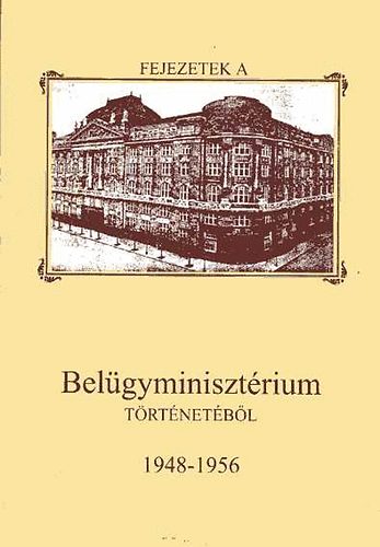 �ry K�roly - A Bel�gyminiszt�rium �s szervei az egyp�rti diktat�r�t�l az 1956-os...