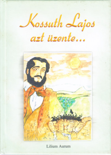 Liszka Jzsef (szerk.) - Kossuth Lajos azt zente