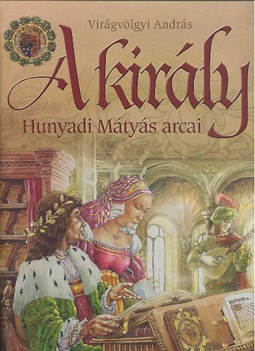 Vir�gv�lgyi Andr�s - A kir�ly - Hunyadi M�ty�s arcai