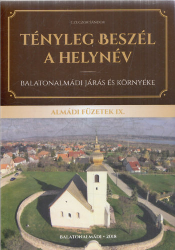 Czuczor Sándor - Tényleg beszél a helynév - Balatonalmádi járás és környéke (Almádi Füzetek IX.)