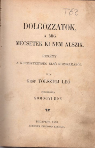 grf Tolsztoj Le, Somogyi Ede fordtsa - Dolgozzatok, a mig mcsetek ki nem alszik 1. kiads