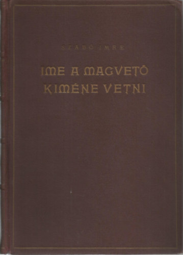 Szab� Imre - Ime, a magvet� kim�ne vetni- El�ad�sok, predik�ci�k, bibliamagyar�zatok 1918-1928  I. k�tet
