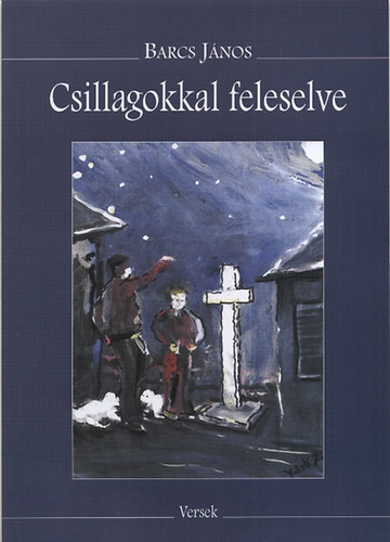 Barcs J�nos - Csillagokkal feleselve - �sszegy�jt�tt versek 1944-2088