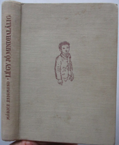 Móricz Zsigmond - Légy jó mindhalálig