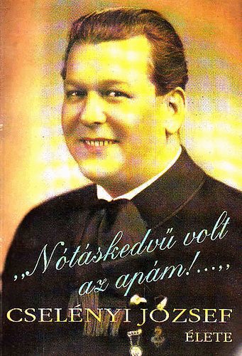 Lengyelfi Mikl�s /szerk./ - 'N�t�skedv� volt az ap�m!...' Csel�nyi J�zsef �lete - Dedik�lt
