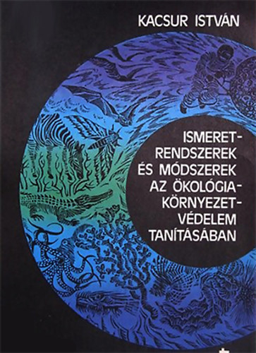 Dr. Kacsur Istvn - Ismeretrendszerek s mdszerek az kolgia-krnyezetvdelem tantsba