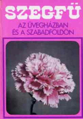 Szerz� Furka Mih�ly Gal�ntai Mikl�s Karai J�nos Szerkeszt� Kokas Gy�rgy P�pain� Szabados Katalin Grafikus Ferenczi M�ria Lektor Dr. Nagy B�la Fot�zta Migend L�szl� Nov�k K�lm�n Bodor - Szegf� az �vegh�zban �s a szabadf�ld�n - (M�sodik, �tdolgozott kiad�s)