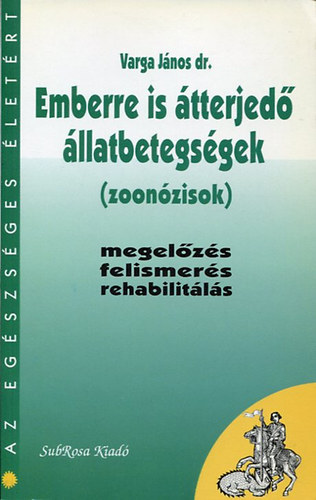 dr. Varga J�nos - Emberre is �tterjed� �llatbetegs�gek - (zoon�zisok) - megel�z�s, felismer�s, rehabilit�l�s (Az eg�szs�ges �let�rt)