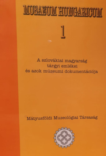 Danter Izabella - Museum Hungaricum 1-2. - A szlovkiai magyarsg trgyi emlkei s azok mzeumi dokumentcija