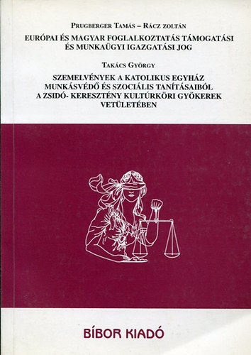 Rcz Zoltn, Prugberger Tams, Takcs Gyrgy - Eurpai s magyar fogl.tmogatsi ls munkagyi igazgatsi jog - Szemelvnyek a katolikus egyhz munksvd s szocilis tantsaibl a zsid- keresztny kultrkri gykerek vetletben