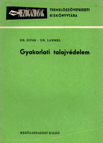 Dr. Sipos G�bor, Dr. Lammel K�lm�n - Gyakorlati talajv�delem - A Magyar Mez�gazdas�g Termel�sz�vetkezeti Kisk�nyvt�ra