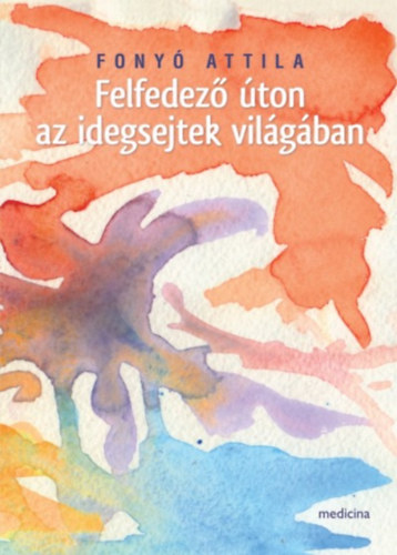 Fony� Attila - Felfedez� �ton az idegsejtek vil�g�ban