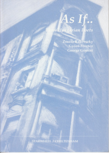 Rakovszky Zsuzsa, Ferenc Gy�z�, George G�m�ri - As If.. three Hungarian Poets