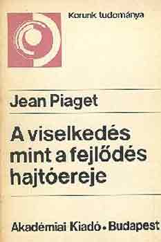 Jean Piaget - A viselkeds mint a fejlds hajtereje