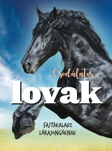 Bagoly Ilona - Csodálatos lovak - Fajtakalauz lórajongóknak