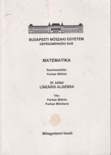 Farkas Miklós, Farkas Miklósné - Matematika III. kötet Líneáris algebra - Budapest Műszaki Egyetem Gépészmérnöki Kar