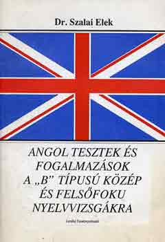 Dr. Szalai Elek - Angol tesztek s fogalmazsok a "B" tpus kzp s felsfok...