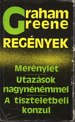 Graham Greene - Graham Greene regnyek (Mernylet. Utazsok. A tiszteletbeli konzul.)