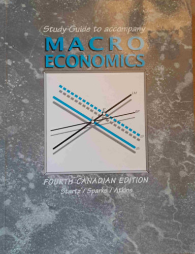Gordon R. Sparks, Frank Atkins, Richard Startz - Study Guide to accompany Macroeconomics - Fourth Canadian Edition - Tanulm�nyi �tmutat� a makro�kon�mi�hoz