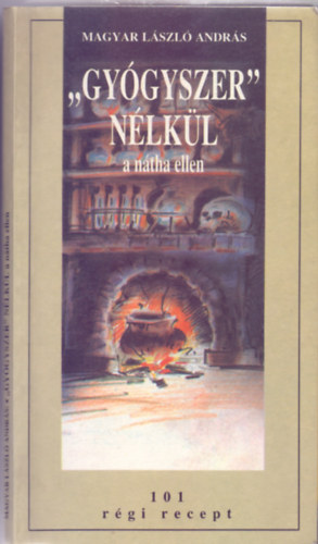 Magyar Lszl Andrs - "Gygyszer" nlkl a ntha ellen - 101 rgi recept (i.e. 1570 - i.u. 1700)