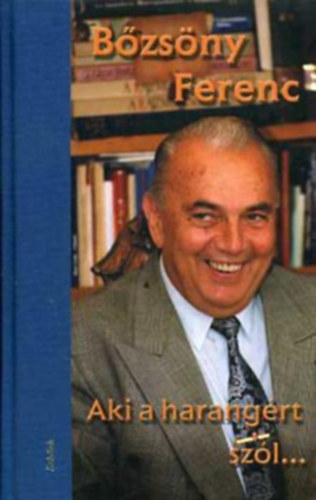 Bőzsöny Ferenc - Aki a harangért szól... (azaz harangszótól - a harangszón át - a harangszóig)