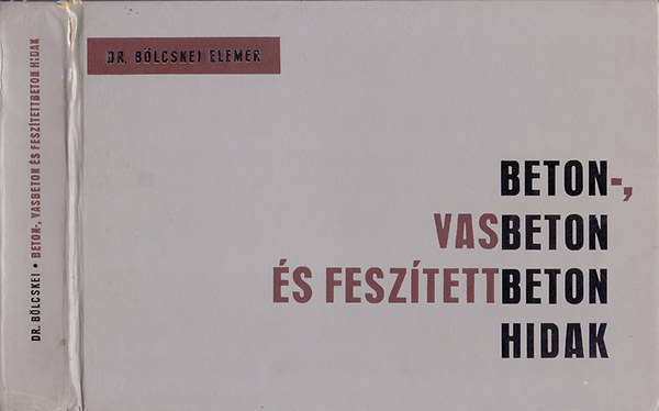 Dr. Bölcskei Elemér egyetemi tanár - Beton-, vasbeton és feszítettbeton hidak