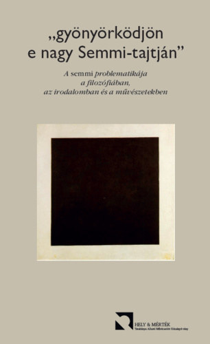 Reichert Gábor (szerk.), Szénási Zoltán (szerk.) - ,,gyönyörködjön e nagy Semmi-tajtján" - A semmi problematikája a filozófiában, az irodalomban és a művészetekben