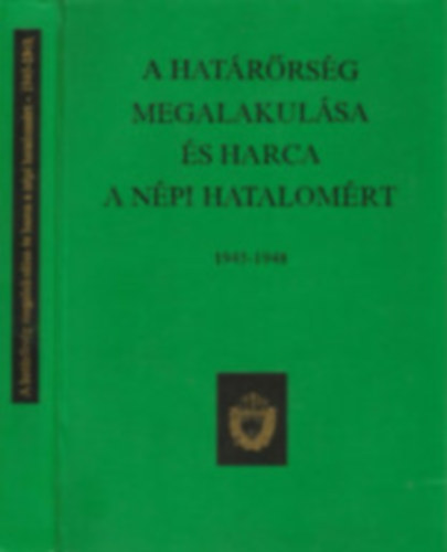 Sz�ts Ferenc (szerk.) - A hat�r�rs�g megalakul�sa �s harca a n�pi hatalom�rt 1945-1948 (sz�mozott)