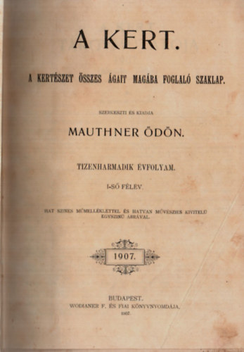 Mauthner Ödön (szerk.) - A kert XIII. évfolyam 1907. 1-24. szám (teljes)