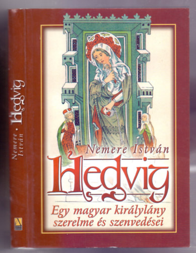 Nemere Istvn - Hedvig - Egy magyar kirlylny szerelme s szenvedsei (Trtnelmi regny)