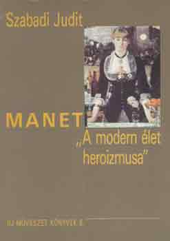 Szabadi Judit - Manet: "A modern élet heroizmusa"