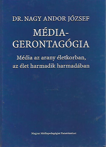 Dr. Nagy Andor József - Médiagerontagógia - Média az arany életkorban, az élet harmadik harmadában