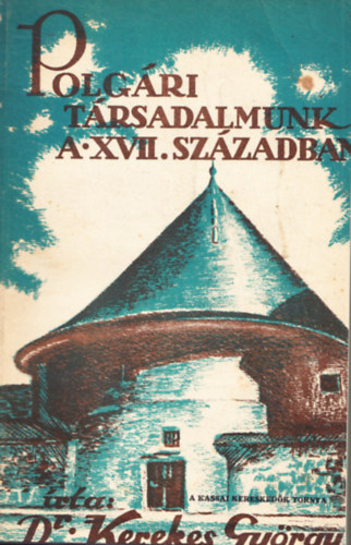 Dr. Kerekes Gyrgy - Polgri trsadalmunk a XVII. szzadban