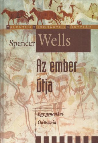 Spencer Wells - Az ember útja - Egy genetikai Odüsszeia