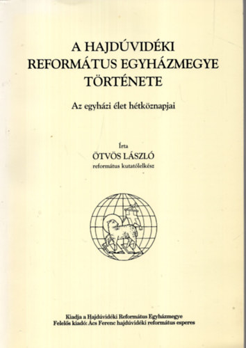 tvs Lszl - A Hajdvidki Reformtus Egyhzmegye trtnete (az egyhzi let htkznapjai)