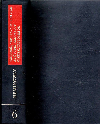 Ernest Hemingway - V�ndor�nnep - Tavaszi zuhatag - Az �t�dik hadoszlop - Cikkek, vallom�sok (Ernest Hemingway m�vei 6.)