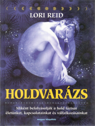 Lori Reid - Holdvarzs - Miknt befolysoljk a Hold fzisai letnket, kapcsolatainkat s vllalkozsainkat